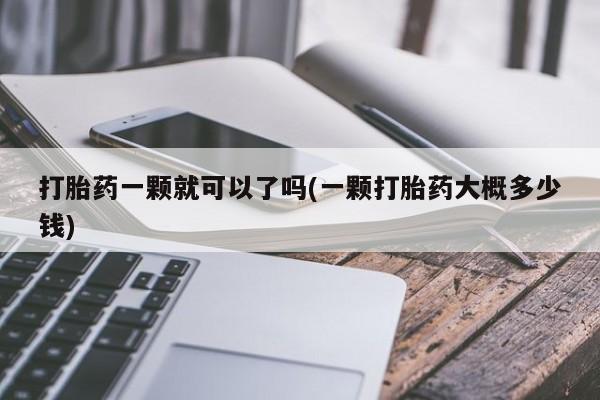 流产药叫什么名字微信怎么购买打胎药一颗就可以了吗(一颗打胎药大概多少钱)