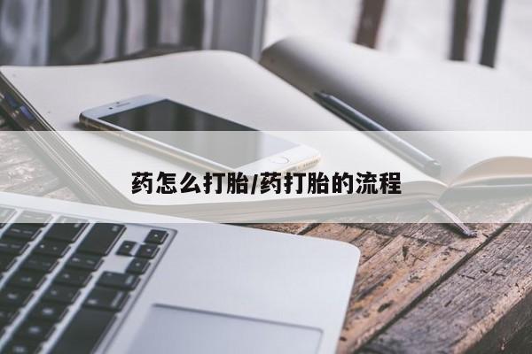 流产药叫什么名字微信怎么购买药怎么打胎/药打胎的流程