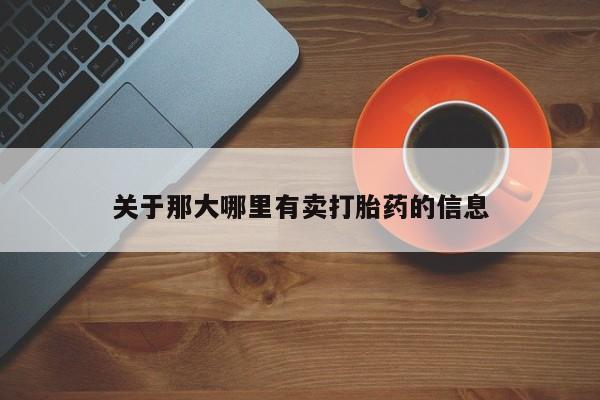 流产药叫什么名字微信怎么购买关于那大哪里有卖打胎药的信息