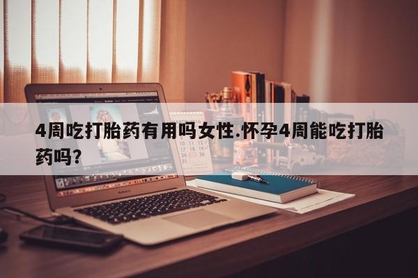 流产药叫什么名字微信怎么购买4周吃打胎药有用吗女性.怀孕4周能吃打胎药吗？