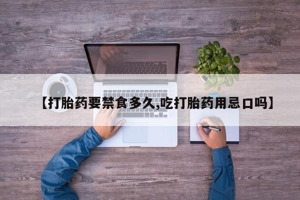 流产药叫什么名字微信怎么购买【打胎药要禁食多久,吃打胎药用忌口吗】