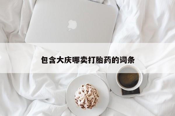 流产药叫什么名字微信怎么购买包含大庆哪卖打胎药的词条