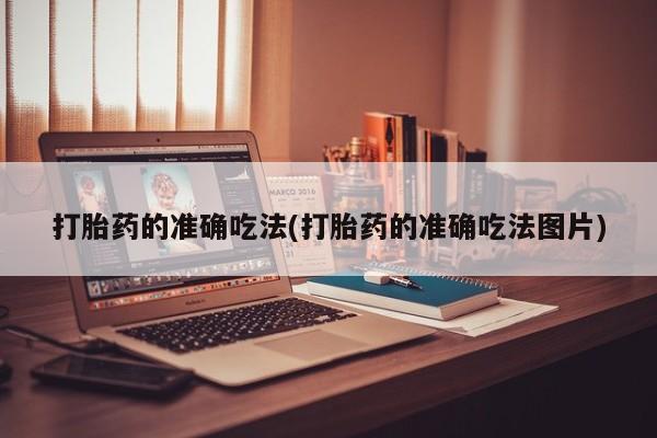 流产药叫什么名字微信怎么购买打胎药的准确吃法(打胎药的准确吃法图片)