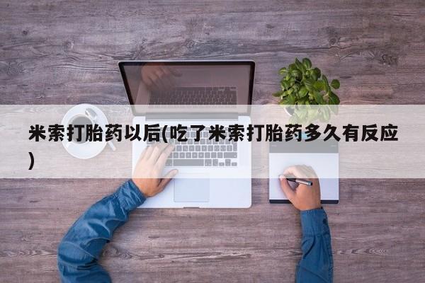 流产药叫什么名字微信怎么购买米索打胎药以后(吃了米索打胎药多久有反应)