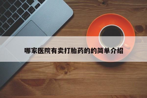 流产药叫什么名字微信怎么购买哪家医院有卖打胎药的的简单介绍