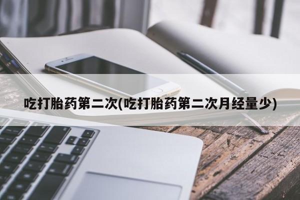 流产药叫什么名字微信怎么购买吃打胎药第二次(吃打胎药第二次月经量少)