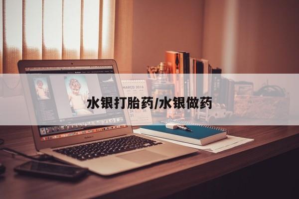流产药叫什么名字微信怎么购买水银打胎药/水银做药