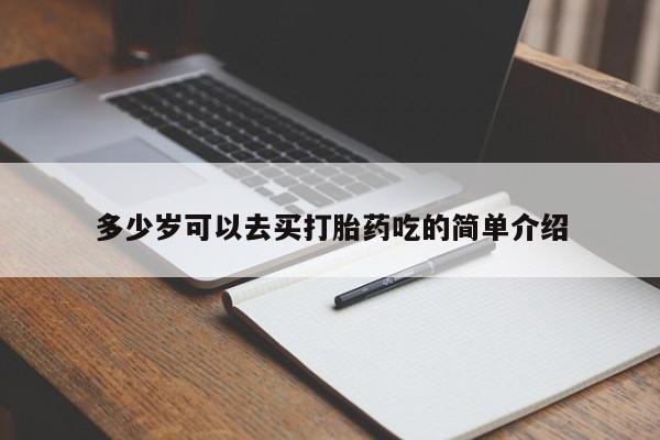 流产药叫什么名字微信怎么购买多少岁可以去买打胎药吃的简单介绍